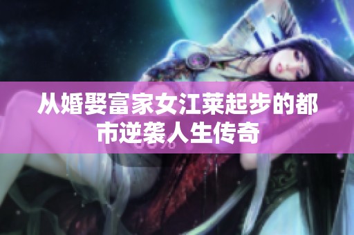 從婚娶富家女江萊起步的都市逆襲人生傳奇