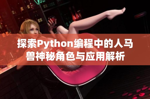 探索Python編程中的人馬獸神秘角色與應(yīng)用解析