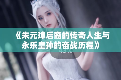《朱元璋后裔的傳奇人生與永樂皇孫的奮戰(zhàn)歷程》
