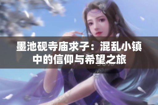 墨池硯寺廟求子：混亂小鎮(zhèn)中的信仰與希望之旅
