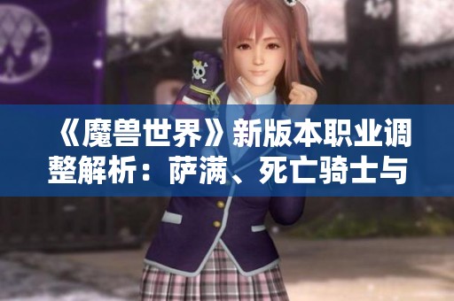 《魔獸世界》新版本職業(yè)調(diào)整解析：薩滿<div   id=