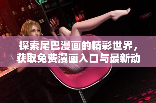 探索尾巴漫畫的精彩世界，獲取免費漫畫入口與最新動態(tài)