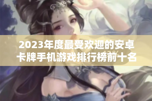 2023年度最受歡迎的安卓卡牌手機(jī)游戲排行榜前十名解析