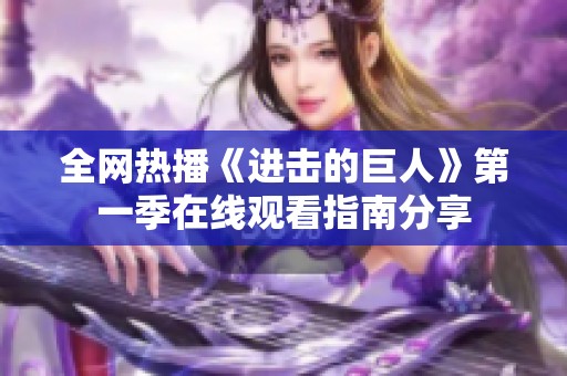全網(wǎng)熱播《進(jìn)擊的巨人》第一季在線觀看指南分享