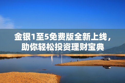 金銀1至5免費(fèi)版全新上線<div   id=