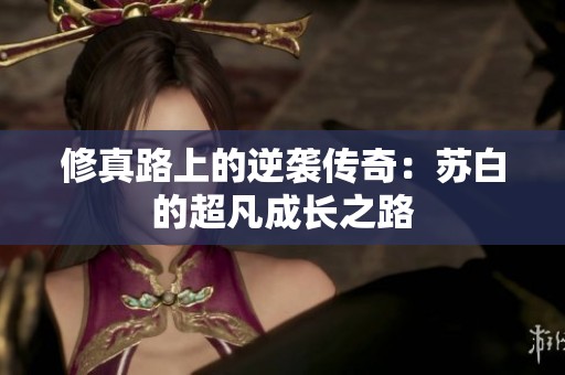 修真路上的逆襲傳奇：蘇白的超凡成長(zhǎng)之路