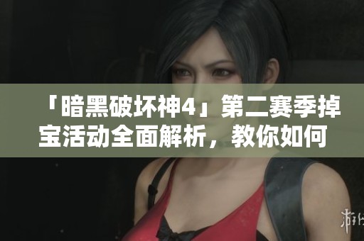 「暗黑破壞神4」第二賽季掉寶活動(dòng)全面解析<div   id=