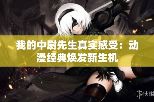 我的中尉先生真實(shí)感受：動(dòng)漫經(jīng)典煥發(fā)新生機(jī)