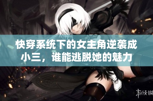 快穿系統(tǒng)下的女主角逆襲成小三<div   id=