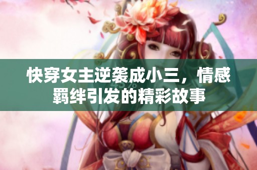 快穿女主逆襲成小三<div   id=