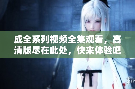成全系列視頻全集觀看<div id=