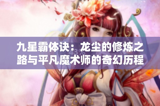 九星霸體訣：龍塵的修煉之路與平凡魔術師的奇幻歷程