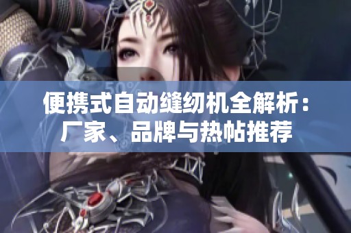便攜式自動(dòng)縫紉機(jī)全解析：廠家<div   id=