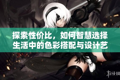 探索性價(jià)比，如何智慧選擇生活中的色彩搭配與設(shè)計(jì)藝術(shù)
