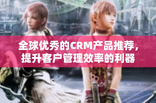 全球優(yōu)秀的CRM產(chǎn)品推薦<div id=