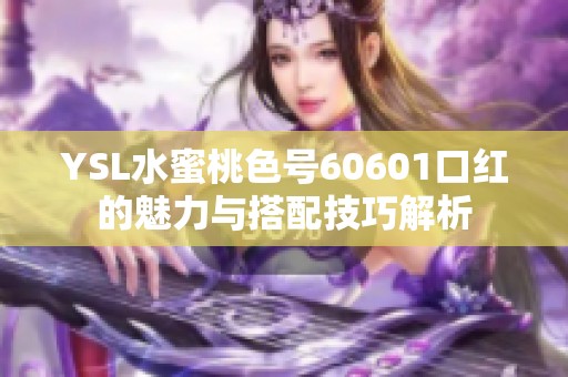 YSL水蜜桃色號(hào)60601口紅的魅力與搭配技巧解析