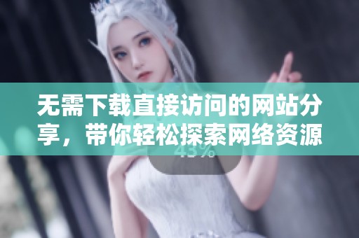 無(wú)需下載直接訪(fǎng)問(wèn)的網(wǎng)站分享，帶你輕松探索網(wǎng)絡(luò)資源