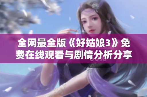 全網(wǎng)最全版《好姑娘3》免費在線觀看與劇情分析分享