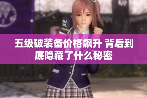 五級(jí)破裝備價(jià)格飆升 背后到底隱藏了什么秘密