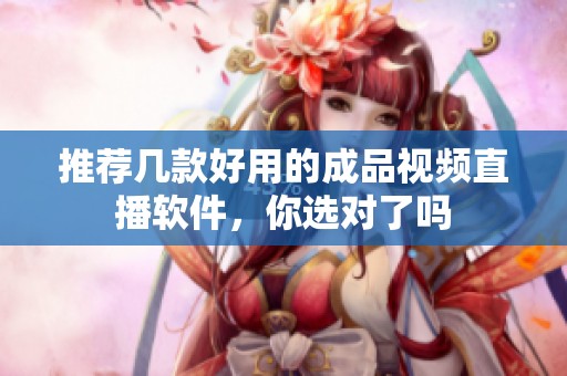 推薦幾款好用的成品視頻直播軟件<div   id=
