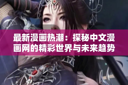 最新漫畫熱潮：探秘中文漫畫網(wǎng)的精彩世界與未來趨勢