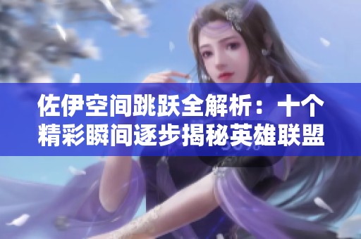 佐伊空間跳躍全解析：十個精彩瞬間逐步揭秘英雄聯(lián)盟戰(zhàn)術(shù)