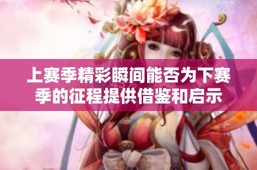 上賽季精彩瞬間能否為下賽季的征程提供借鑒和啟示