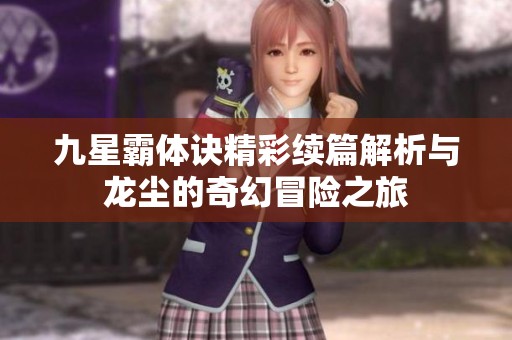 九星霸體訣精彩續(xù)篇解析與龍塵的奇幻冒險(xiǎn)之旅