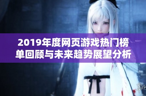 2019年度網(wǎng)頁游戲熱門榜單回顧與未來趨勢展望分析