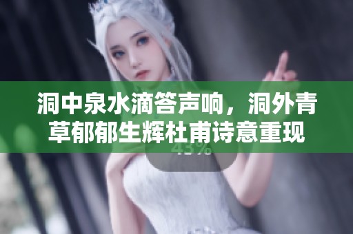 洞中泉水滴答聲響，洞外青草郁郁生輝杜甫詩意重現(xiàn)