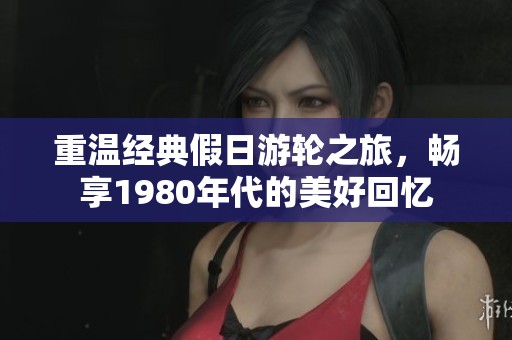 重溫經(jīng)典假日游輪之旅<div   id=