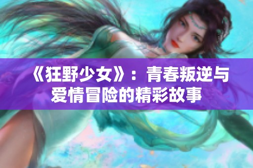 《狂野少女》：青春叛逆與愛情冒險(xiǎn)的精彩故事