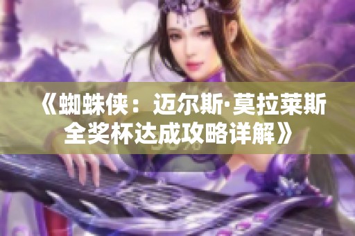 《蜘蛛俠：邁爾斯·莫拉萊斯全獎(jiǎng)杯達(dá)成攻略詳解》