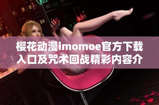 櫻花動漫imomoe官方下載入口及咒術(shù)回戰(zhàn)精彩內(nèi)容介紹