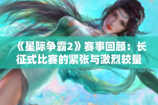 《星際爭霸2》賽事回顧：長征式比賽的緊張與激烈較量