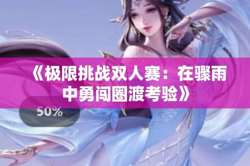 《極限挑戰(zhàn)雙人賽：在驟雨中勇闖圈渡考驗》