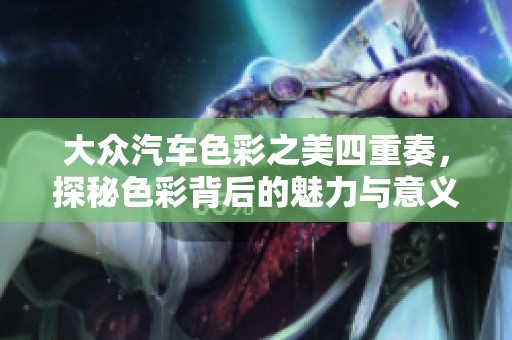 大眾汽車色彩之美四重奏，探秘色彩背后的魅力與意義