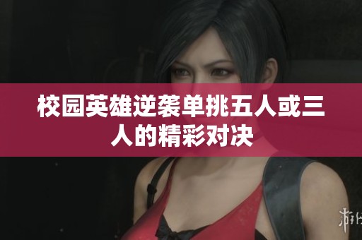 校園英雄逆襲單挑五人或三人的精彩對(duì)決