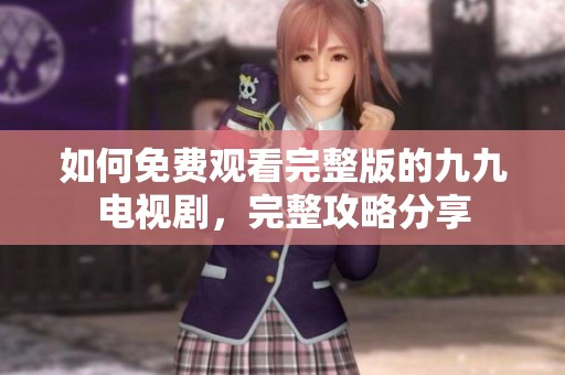 如何免費(fèi)觀看完整版的九九電視劇<div   id=