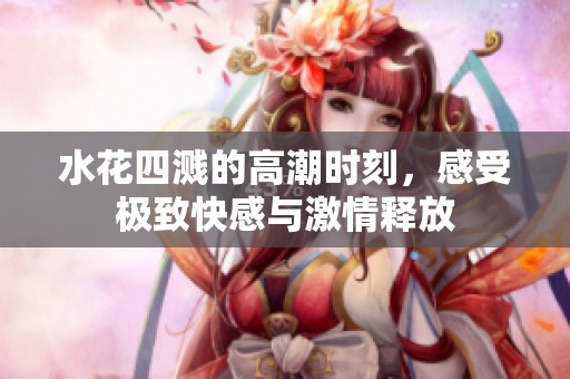 水花四濺的高潮時刻<div   id=