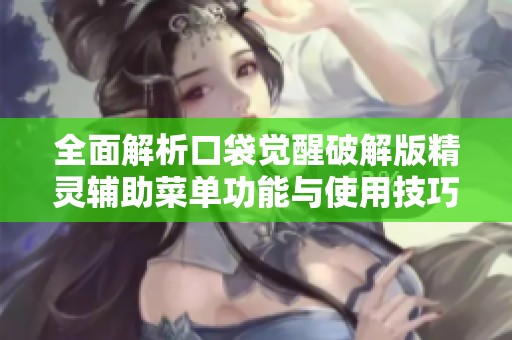 全面解析口袋覺醒破解版精靈輔助菜單功能與使用技巧