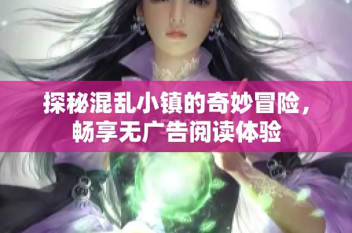 探秘混亂小鎮(zhèn)的奇妙冒險，暢享無廣告閱讀體驗