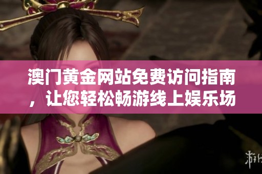 澳門黃金網(wǎng)站免費訪問指南，讓您輕松暢游線上娛樂場所