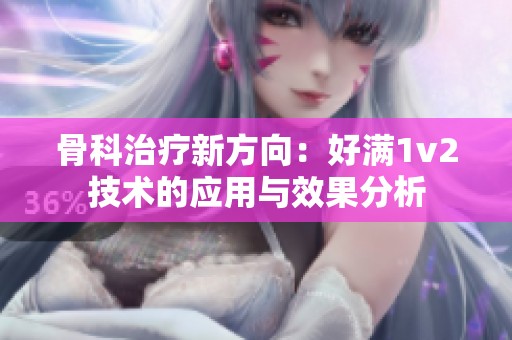 骨科治療新方向：好滿1v2技術(shù)的應(yīng)用與效果分析