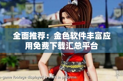 全面推薦：金色軟件豐富應(yīng)用免費(fèi)下載匯總平臺