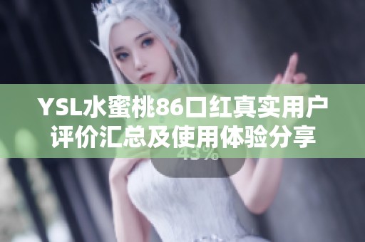 YSL水蜜桃86口紅真實(shí)用戶評價匯總及使用體驗(yàn)分享