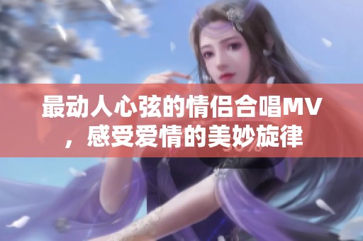最動人心弦的情侶合唱MV<div   id=