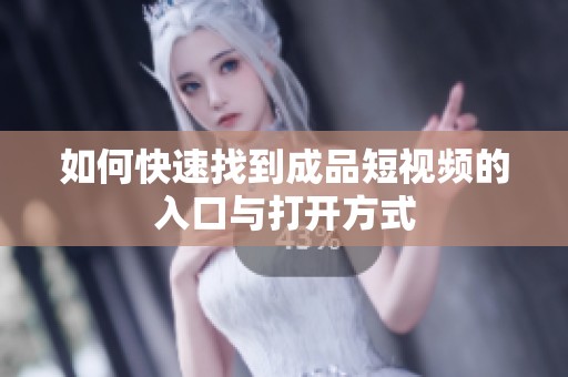 如何快速找到成品短視頻的入口與打開方式