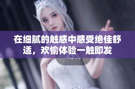 在細(xì)膩的觸感中感受絕佳舒適<div   id=