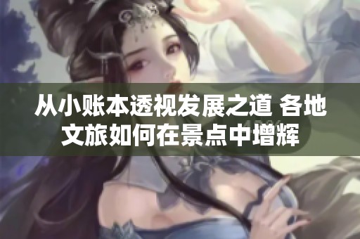 從小賬本透視發(fā)展之道 各地文旅如何在景點(diǎn)中增輝